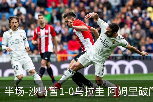 半场-沙特暂1-0乌拉圭 阿姆里破门比尼亚斯失良机穆斯莱拉神扑