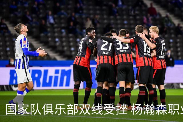 国家队俱乐部双线受挫 杨瀚森职业生涯进入至暗时刻？